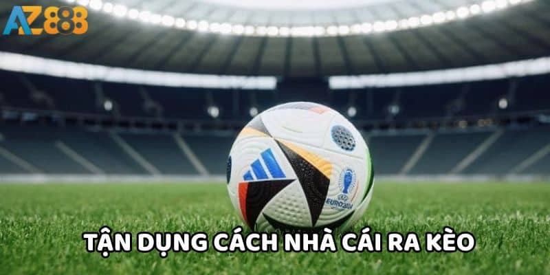Cách nhà cái ra kèo và những điều người chơi cần biết 4 Hãy tận dụng cách nhà cái ra kèo để cá cược tốt hơn