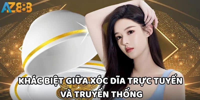 Xóc dĩa - Bí quyết cược chuẩn xác đầy lôi cuốn tại AZ888 4 Xóc dĩa trực tuyến và truyền thống có điểm khác biệt đáng kể